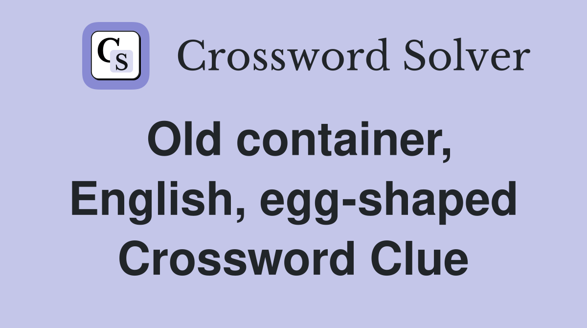 Old container, English, eggshaped Crossword Clue Answers Crossword